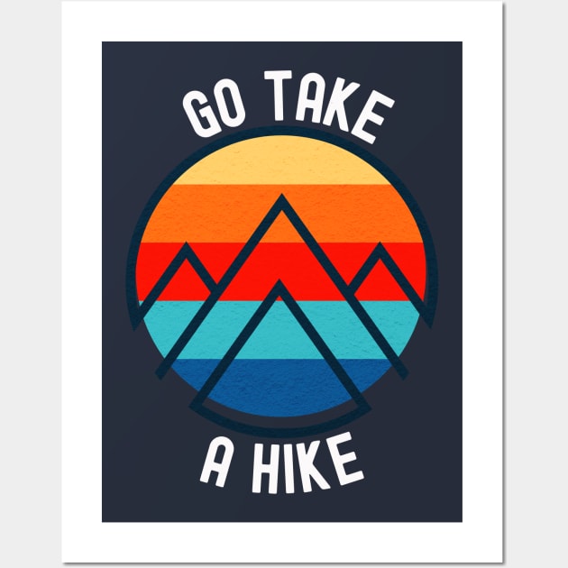 Go take a hike; nature; outdoors; hiking; hiker; trek; trekker; trekking; bushwalk; mountains; bush trail; outdoorsy; nature lover; wilderness; explore; mountain climber Wall Art by Be my good time